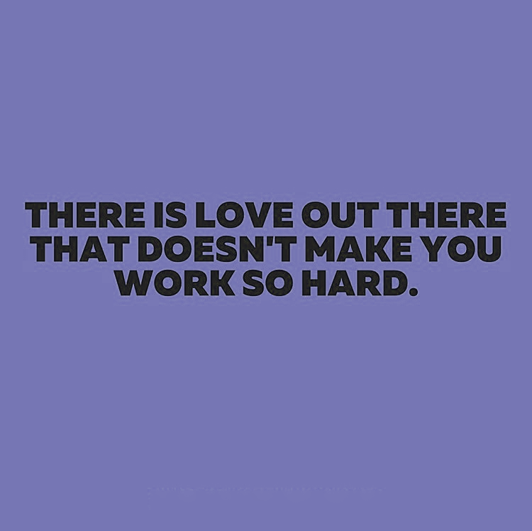 Photo of text that reads, 'There is love out there that doesn't make you work so hard.